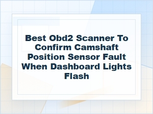 Best Obd2 Scanner to Check a Camshaft Sensor Fault