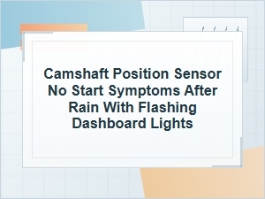 Camshaft Position Sensor No-Start Symptoms After Rain