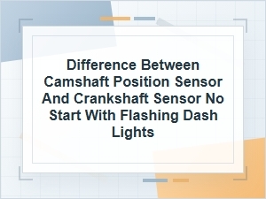 Camshaft Vs. Crankshaft Sensor: No-Start Signs