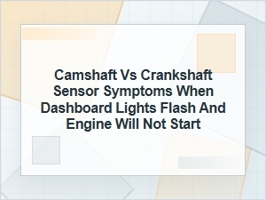 Camshaft vs Crankshaft Sensor Symptoms When It Won’t Start