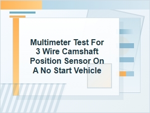Multimeter Test for a 3-Wire Camshaft Sensor No-Start