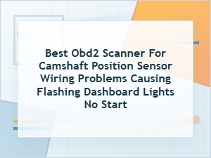 Best Obd2 Scanner for Camshaft Sensor Wiring Issues