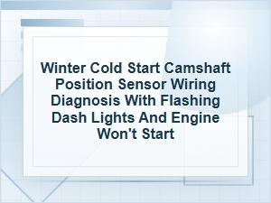 Winter Cold Start Camshaft Sensor Wiring Diagnosis
